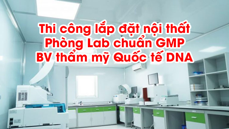 Thi công lắp đặt nội thất Phòng Lab chuẩn GMP - BV thẩm mỹ Quốc tế - Viện tế bào gốc DNA